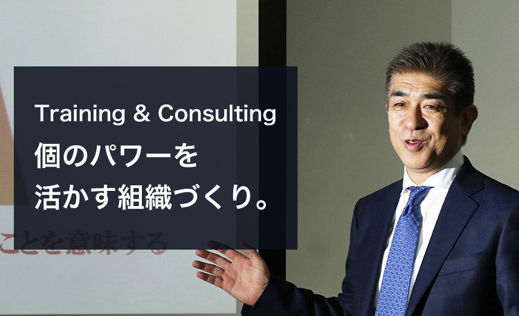 Training & Consulting-個のパワーを活かす組織づくり。